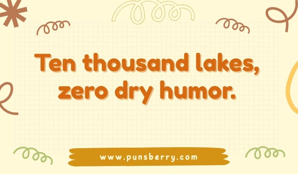 Minnesota lakes pun: "Ten thousand lakes, zero dry humor."
