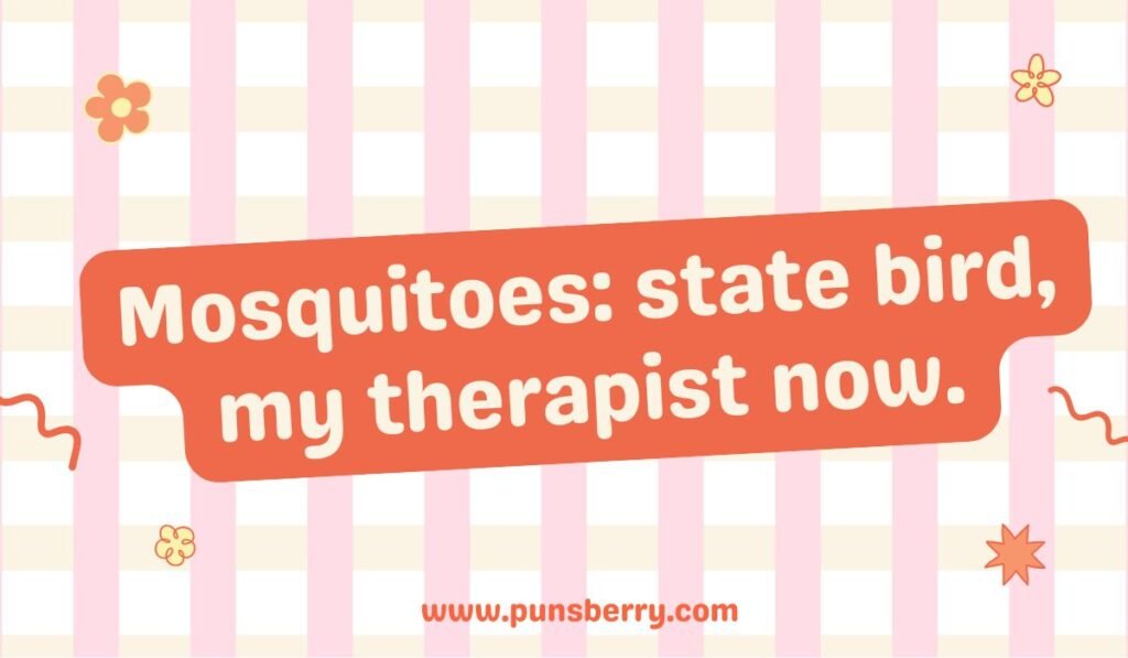 Minnesota mosquitoes pun: "Mosquitoes: state bird, my therapist now."