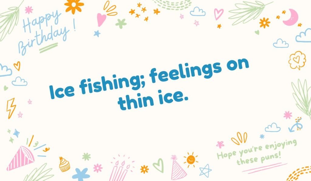 Minnesota ice fishing pun: "Ice fishing; feelings on thin ice."