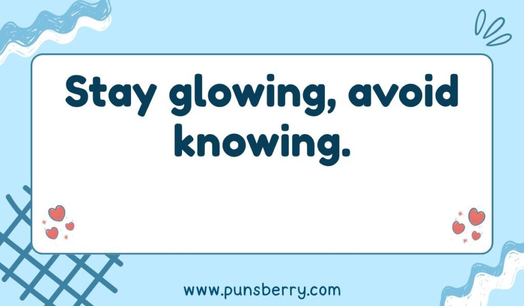 Stay glowing, avoid knowing - motivational yet funny quote with a glow pun, perfect for a blog about keeping a positive attitude