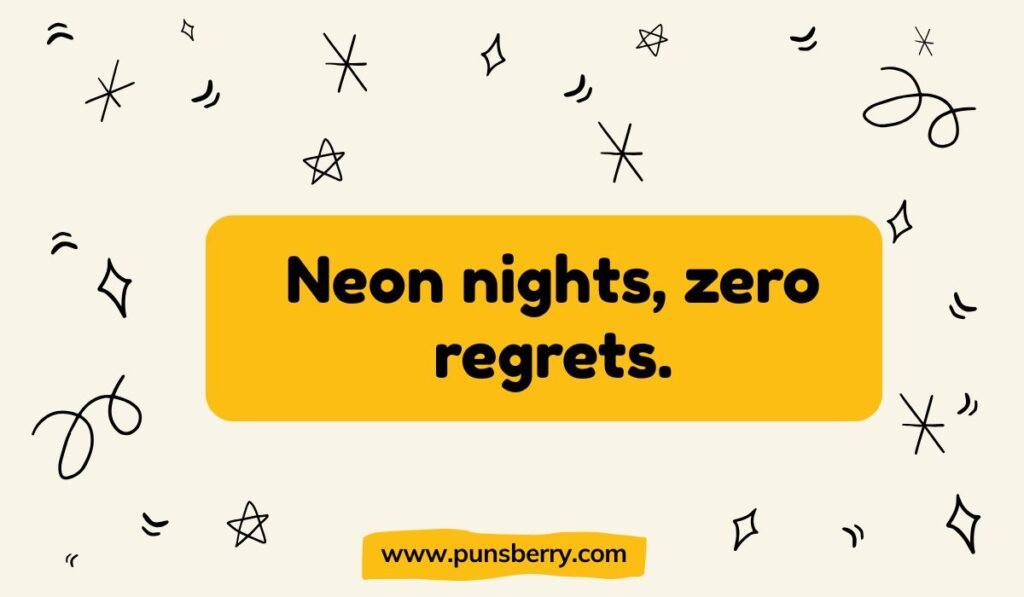 Neon nights, zero regrets - short and punchy nightlife pun, using neon lights as a theme for a fun party quote