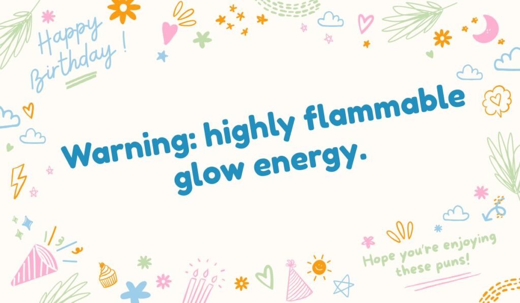 Warning: highly flammable glow energy - funny quote about high energy and glowing, a humorous image for a birthday or party-themed blog post