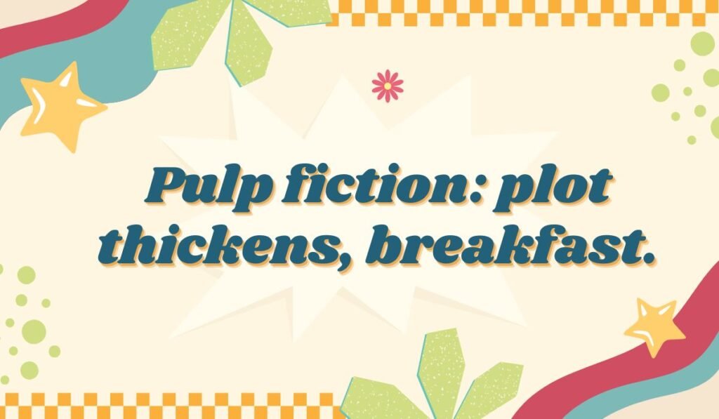 Pulp Fiction orange juice pun: "Pulp fiction: plot thickens, breakfast