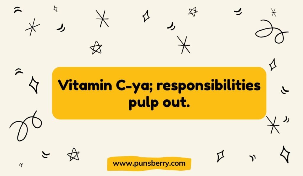 Orange juice pun using "Vitamin C-ya": "Vitamin C-ya; responsibilities pulp out