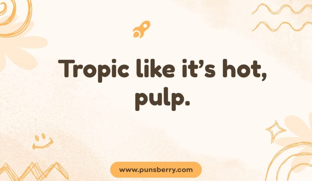 Orange juice pun using a song lyric: "Tropic like it's hot, pulp