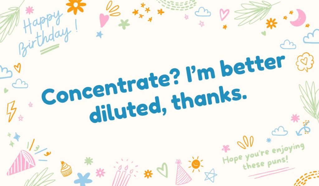 Orange juice pun about dilution: "Concentrate? I'm better diluted, thanks
