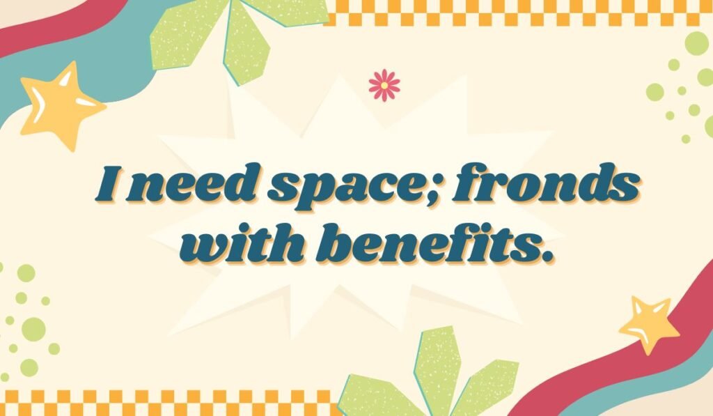 Humorous fronds with benefits pun: "I need space; fronds with benefits." A tropical pun on a colorful, retro background with palm frond shapes and stars