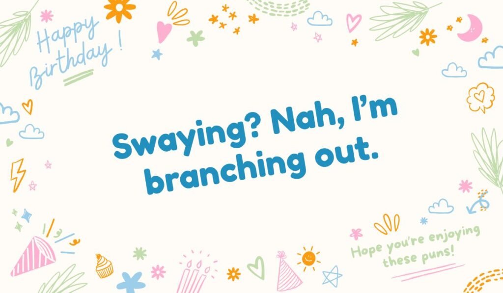 Swaying? Nah, I'm branching out." A funny inspirational quote on a doodle-filled background with a "Happy Birthday" message and party icons