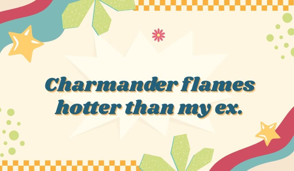 Humorous ex pun with Pokémon Charmander: "Charmander flames hotter than my ex."