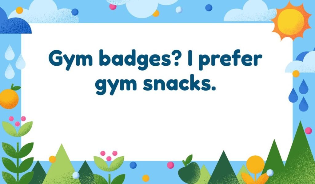 Funny Pokémon gym badge pun about food: "Gym badges? I prefer gym snacks."