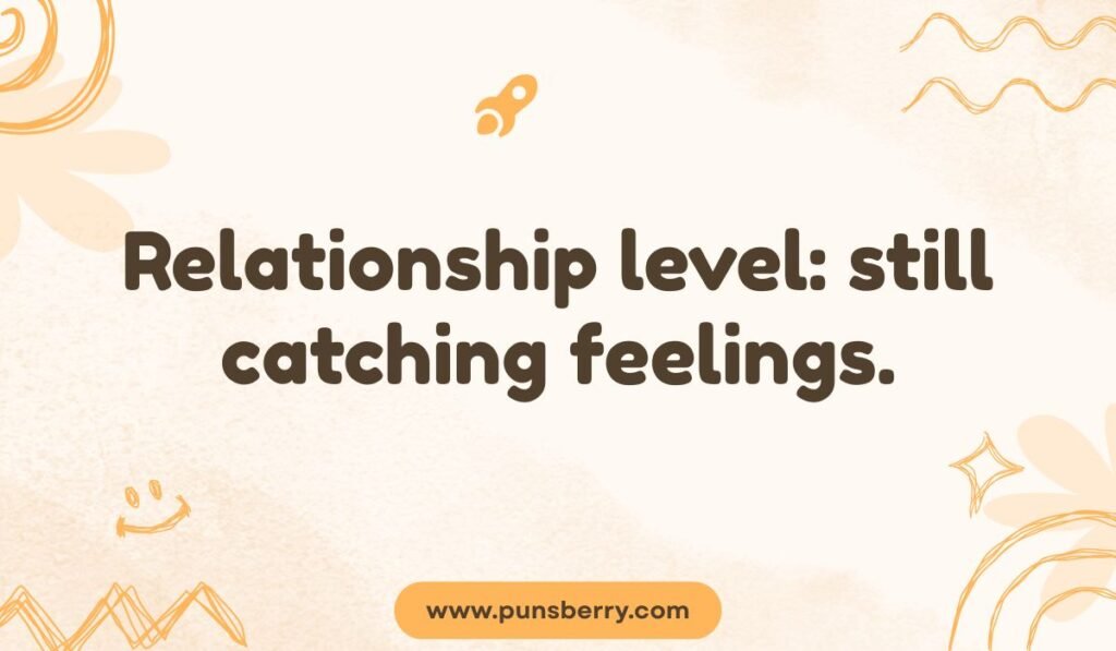 Relationship pun using Pokémon terms: "Relationship level: still catching feelings.