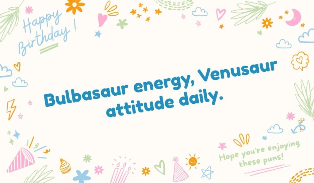 Motivational Pokémon pun featuring Bulbasaur and Venusaur: "Bulbasaur energy, Venusaur attitude daily."