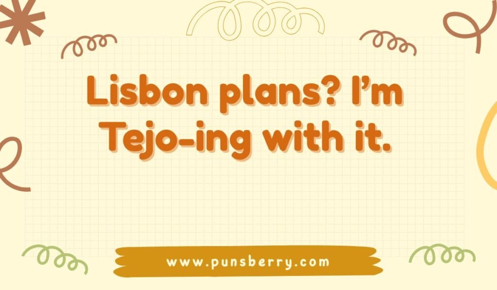 Lisbon pun: "Lisbon plans? I'm Tejo-ing with it." Funny Portugal travel pun about the Tejo river.