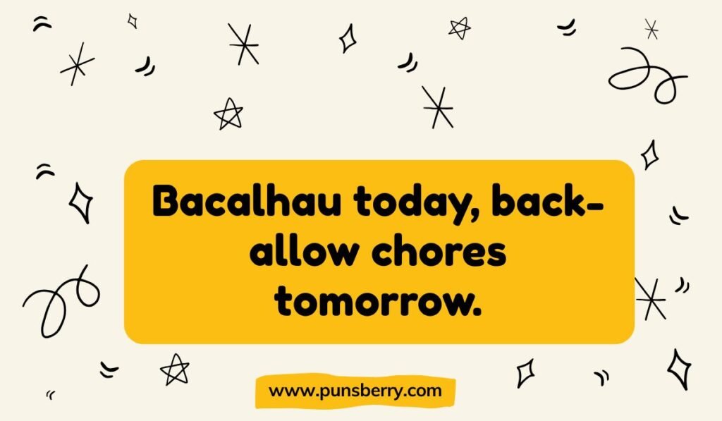 Bacalhau pun: "Bacalhau today, back-allow chores tomorrow." Humorous Portuguese food pun about dried codfish.