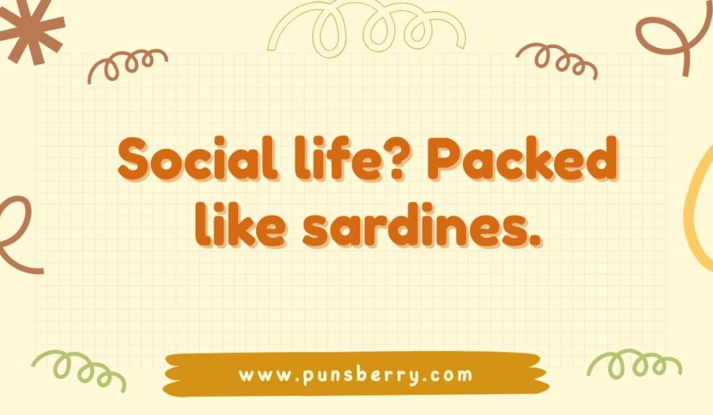 Funny sardine pun about social life — “Social life? Packed like sardines.” — witty fish humor from Punsberry.