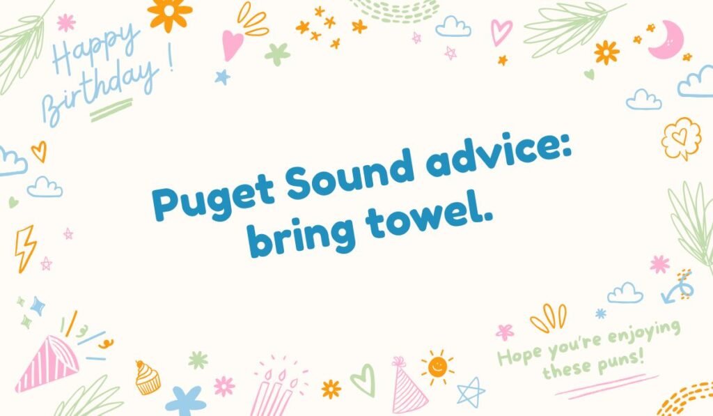 Seattle pun: "Puget Sound advice: bring towel." Relates to the body of water (Puget Sound) and good advice