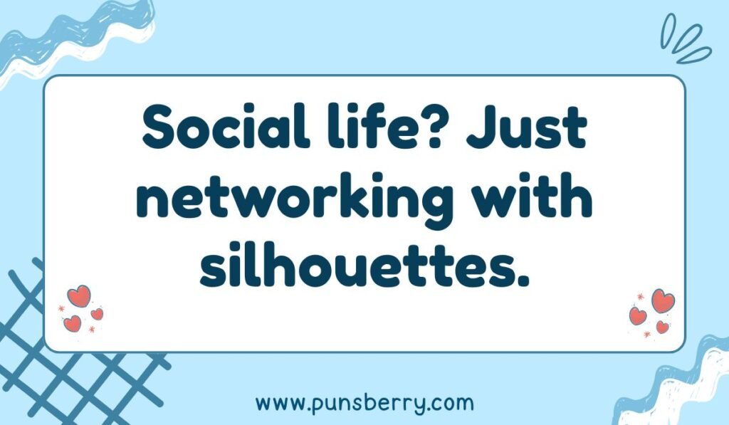 Funny social life pun: "Social life? Just networking with silhouettes." Blue and white image with a pun about loneliness and networking with outlines or shadows