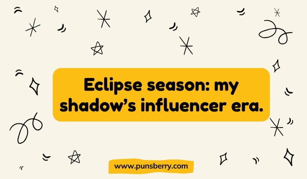 Humorous shadow influencer quote: "Eclipse season: my shadow's influencer era." Yellow background with black doodle stars, a funny take on eclipses and shadows