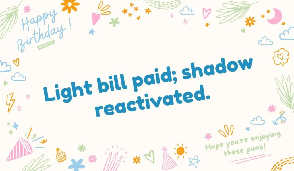Shadow pun about light bills: "Light bill paid; shadow reactivated." Cute, doodle-filled background with party hats, cakes, and a "Happy Birthday" message