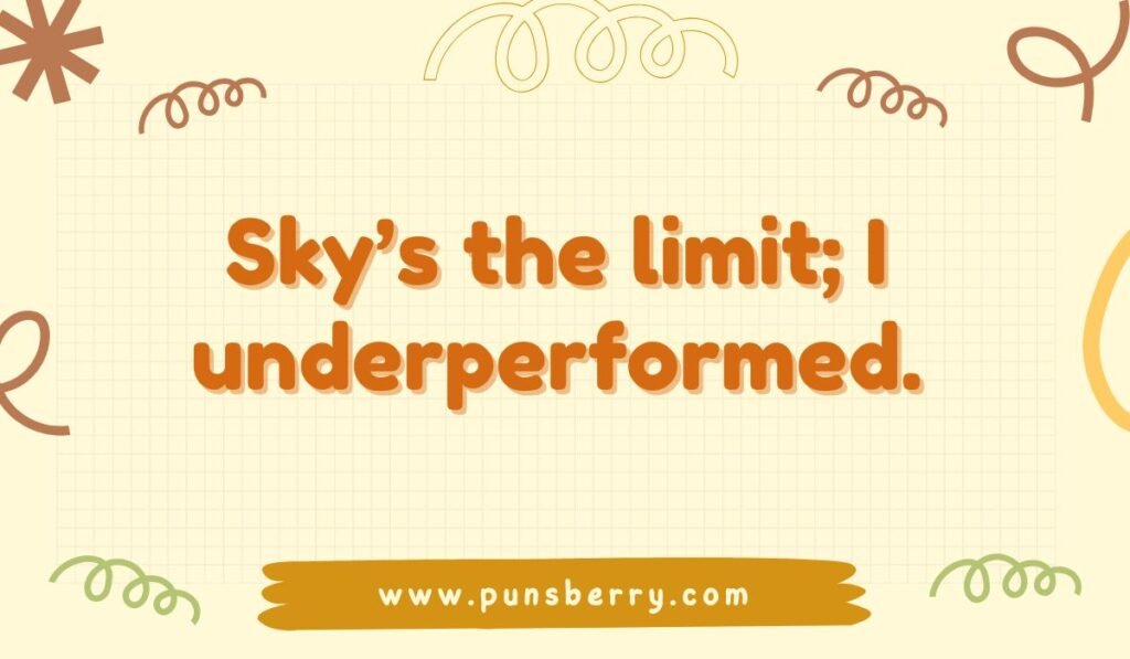 Humorous quote on setting low goals: "Sky's the limit; I underperformed." Sarcastic sky pun.