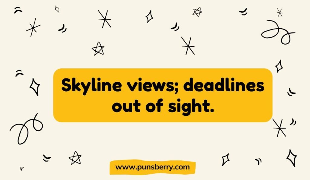 Funny work-life balance pun: "Skyline views; deadlines out of sight." Skyline puns and procrastination humor