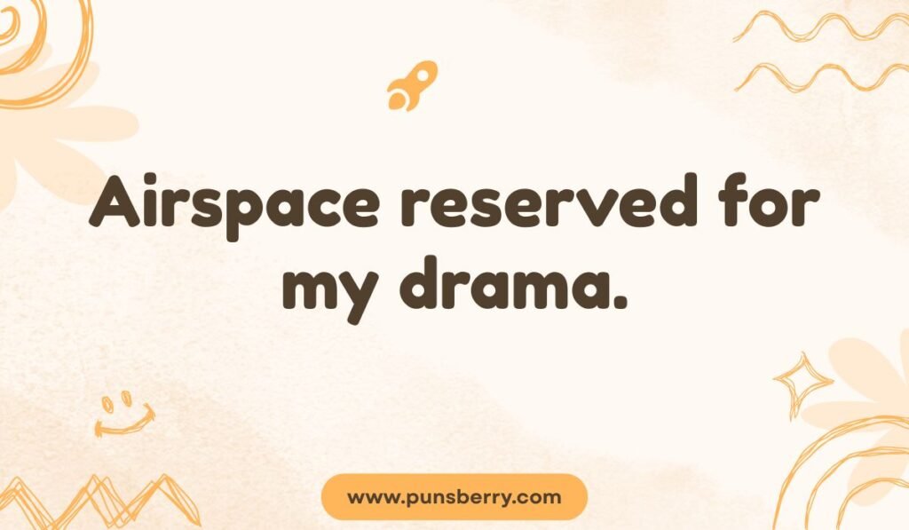 Drama and entitlement pun: "Airspace reserved for my drama." Airspace puns for social media.