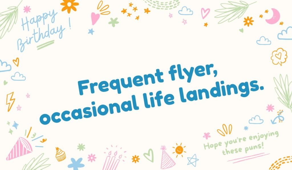 Travel and life choices pun: "Frequent flyer, occasional life landings." Flying puns and general life humor