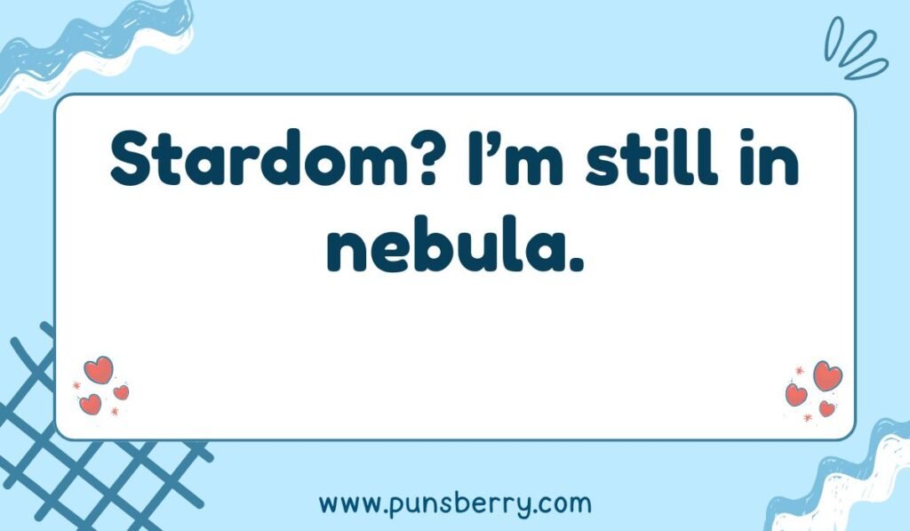 A blue and white image with the pun text 'Stardom? I'm still in nebula.' This star pun relates celebrity status to a cosmic cloud