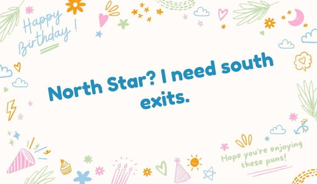birthday-themed image with doodles and the text 'North Star? I need south exits.' A directional star navigation pun on needing to leave