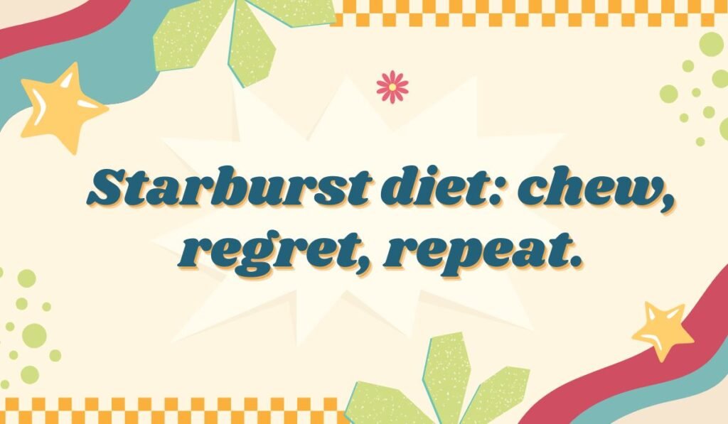 Starburst diet pun: "Starburst diet: chew, regret, repeat