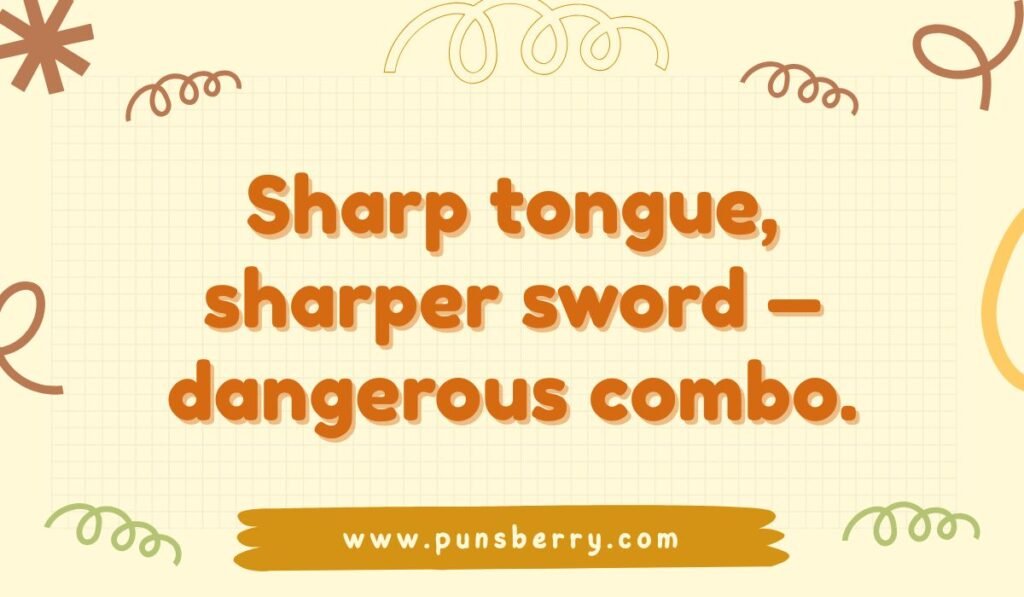 Clever sword pun: "Sharp tongue, sharper sword – dangerous combo." Humor about sharp things and insults.