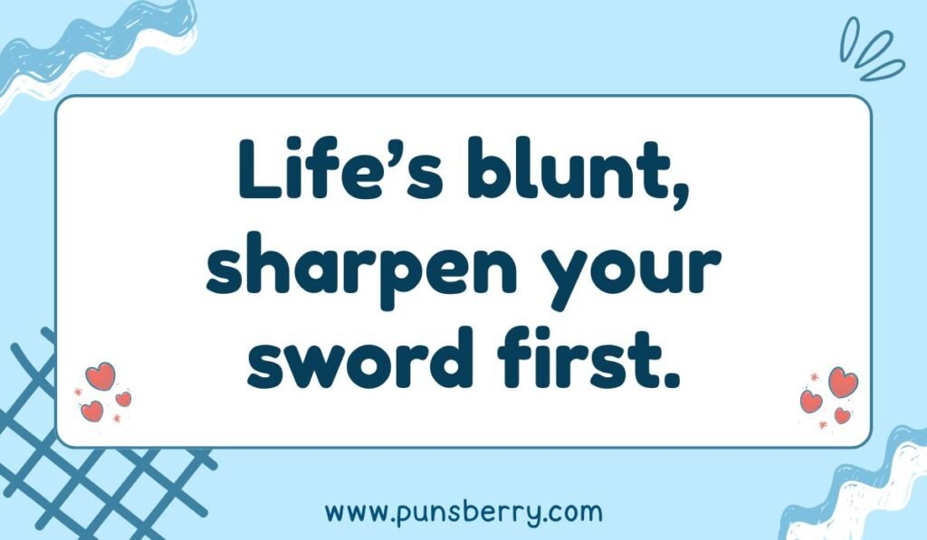 Motivational sword pun: "Life's blunt, sharpen your sword first." A sharp joke about preparing for challenges.