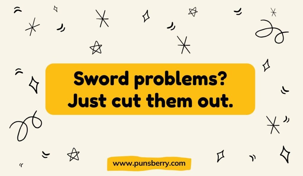 Simple sword pun: "Sword problems? Just cut them out." A direct pun about solving problems with a weapon.