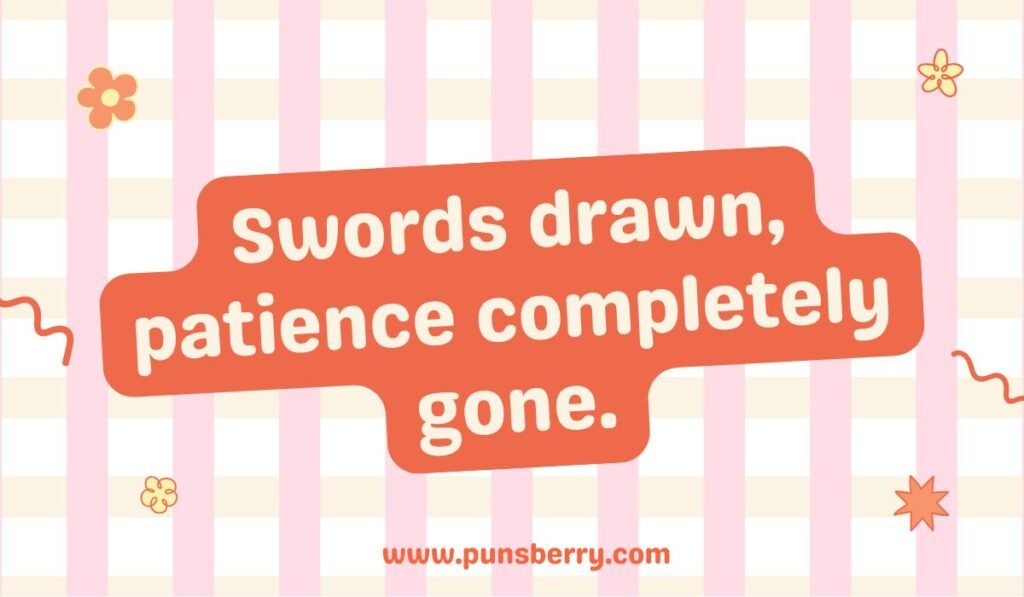 Descriptive sword pun: "Swords drawn, patience completely gone." A pun about drawing weapons and losing temper.