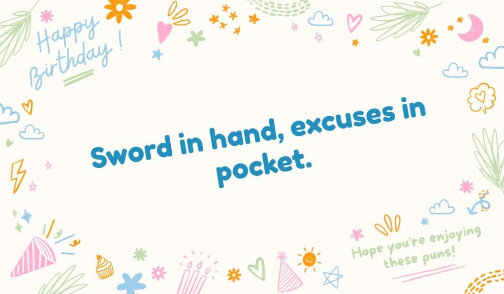 Action-oriented sword pun: "Sword in hand, excuses in pocket." A meme-style pun about readiness and fighting.