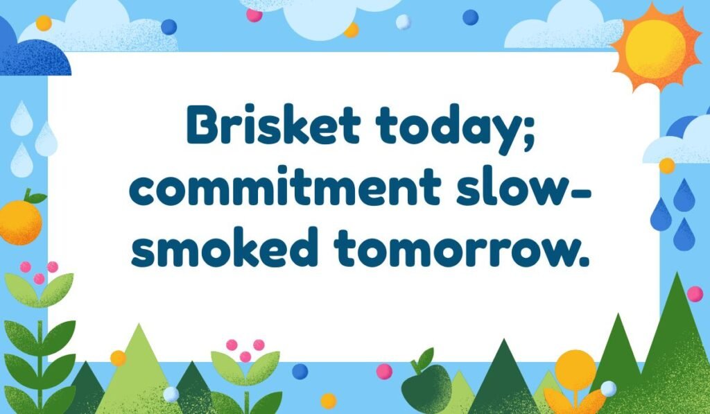Texas BBQ pun "Brisket today; commitment slow-smoked tomorrow"