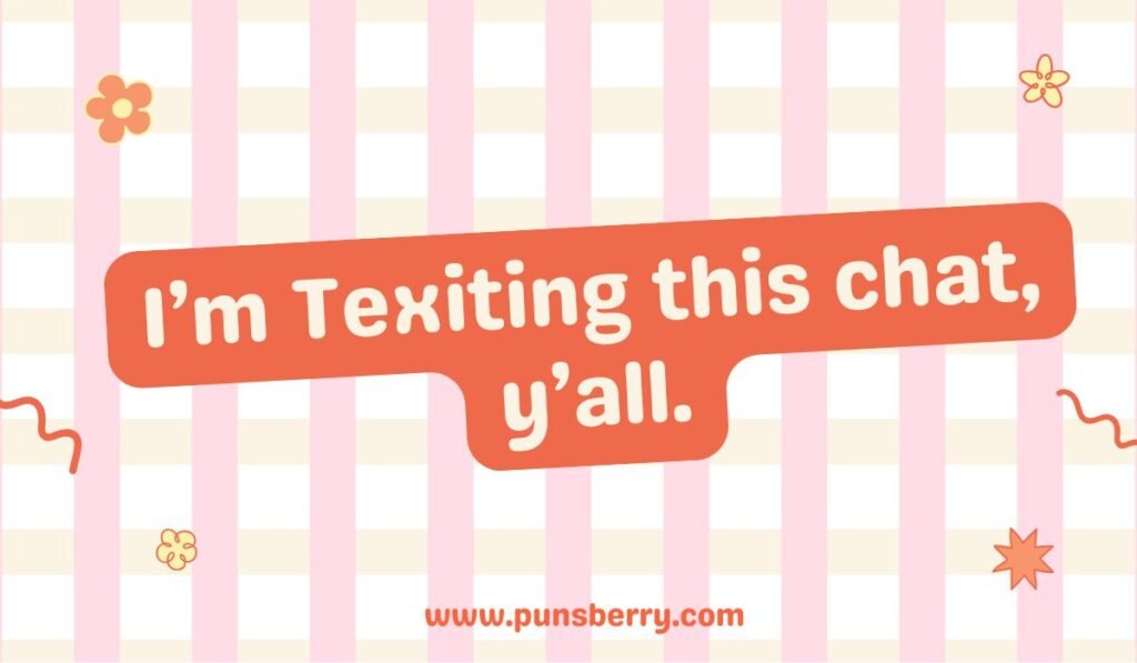 Texas slang pun "I'm Texiting this chat, y'all"