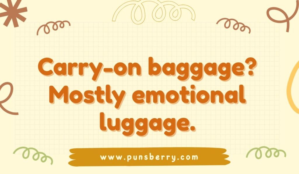A pun reading, "Carry-on baggage? Mostly emotional luggage," on a light tan background with doodles. Keywords: carry-on baggage, emotional luggage, travel pun, airport humor.