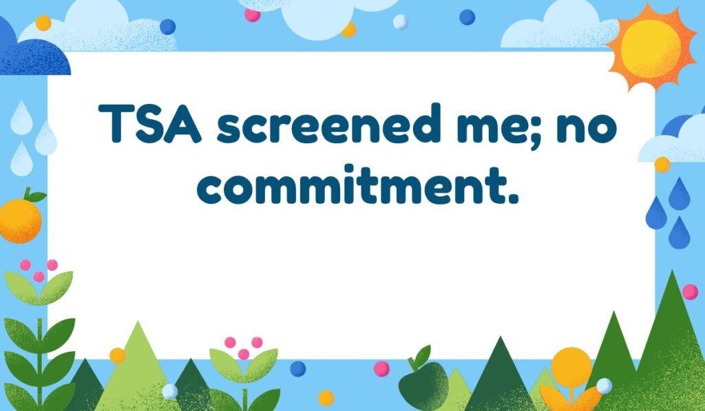 A pun reading, "TSA screened me; no commitment," framed by an illustration of clouds, sun, rain, and greenery. Keywords: TSA screening pun, no commitment, airport security joke, travel humor.