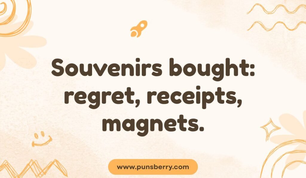 A pun reading, "Souvenirs bought: regret, receipts, magnets," on a light tan background with illustrations of flowers and a spaceship. Keywords: souvenirs joke, travel magnets, regret, funny shopping, travel pun.
