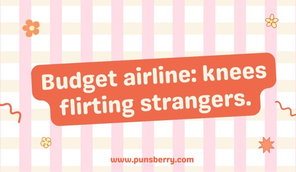 A pun reading, "Budget airline: knees flirting strangers," on a pink and white striped background with flower doodles. Keywords: budget airline joke, funny flying, knee space, travel pun.
