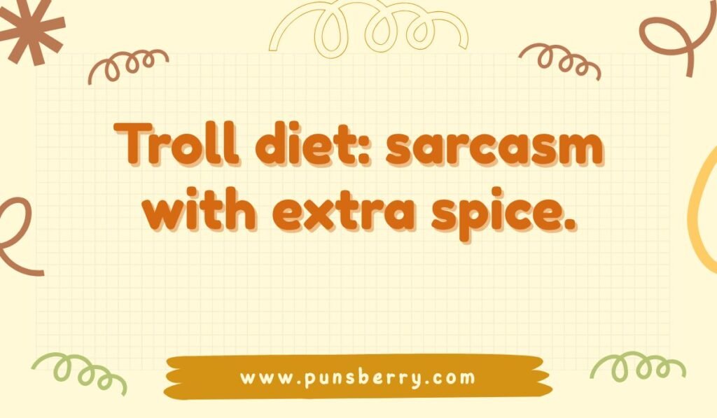 Funny troll pun: "Troll diet: sarcasm with extra spice." Humor for a troll-themed puns blog.