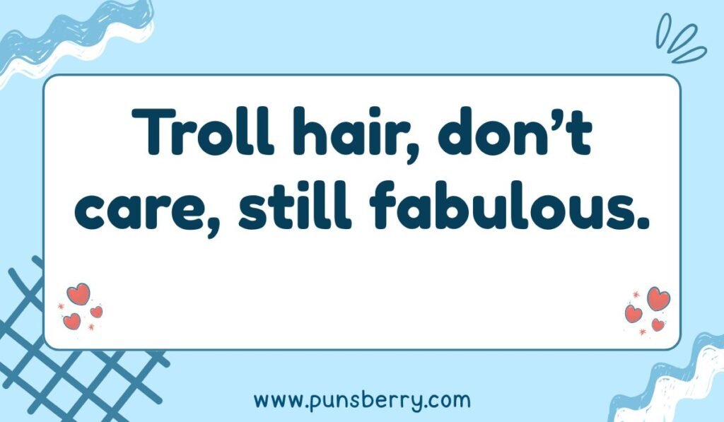 Troll doll pun: "Troll hair, don’t care, still fabulous." A funny saying about troll aesthetics.