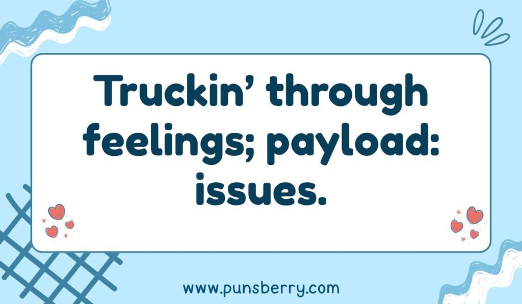 Funny trucking pun about feelings: Truckin' through feelings; payload: issues