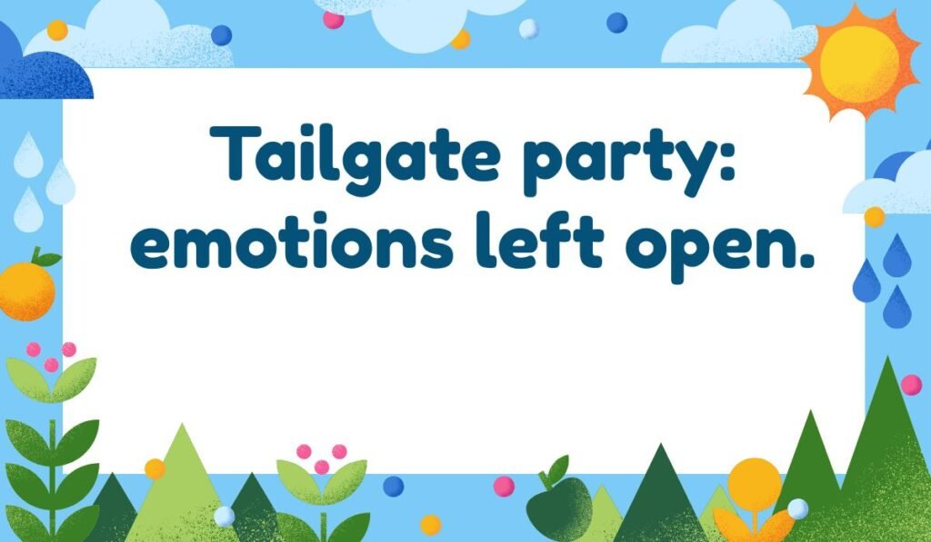 Tailgate party pun: Tailgate party: emotions left open. Pun about truck tailgates and emotional vulnerability