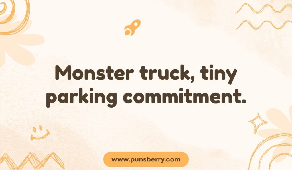 Monster truck pun about commitment: Monster truck, tiny parking commitment