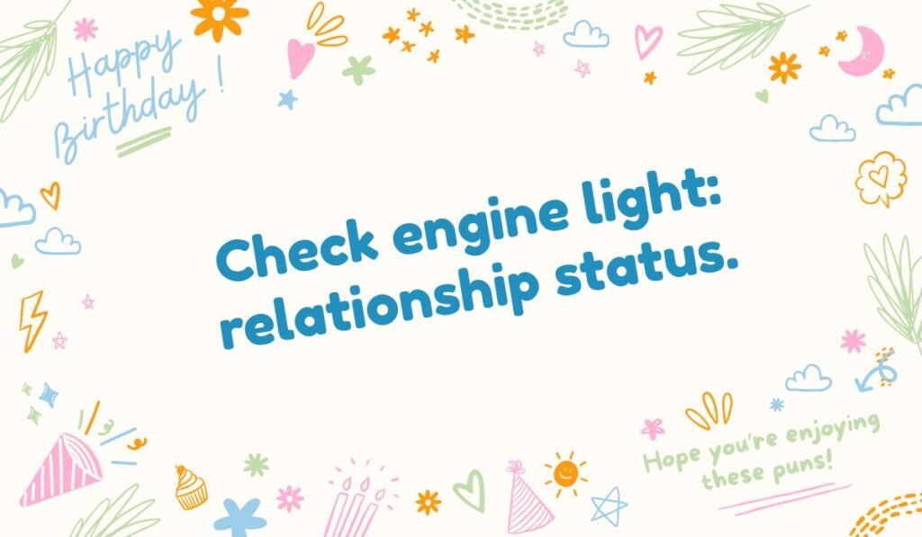 Check engine light pun about relationships: Check engine light: relationship status. Humorous car problem pun