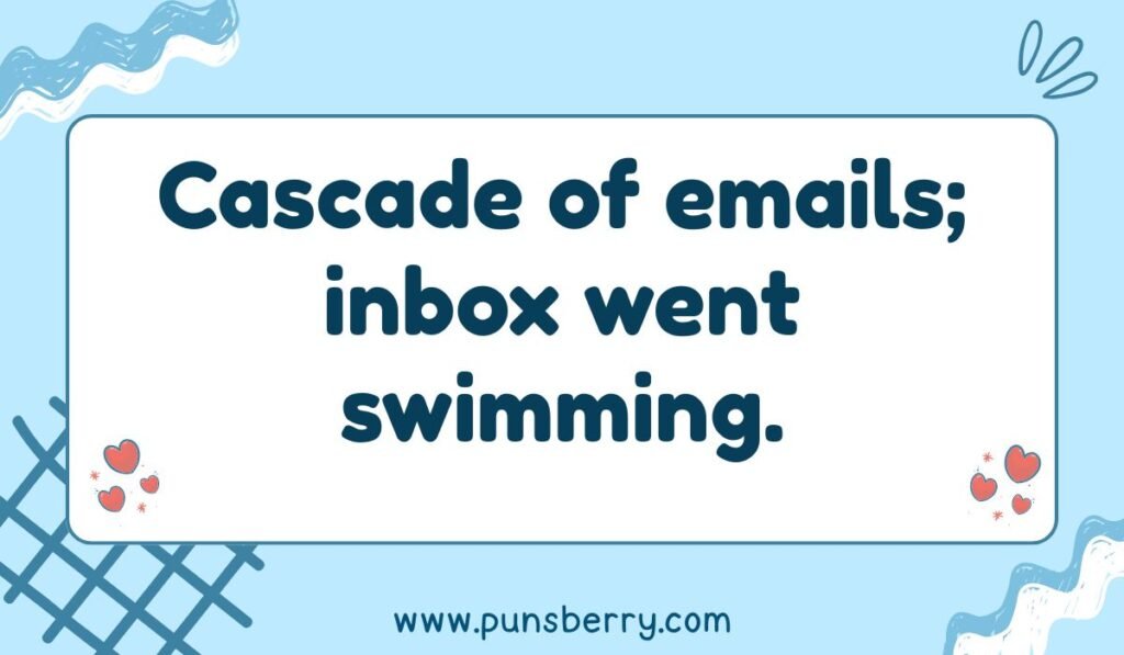 Email pun: Cascade of emails; inbox went swimming."