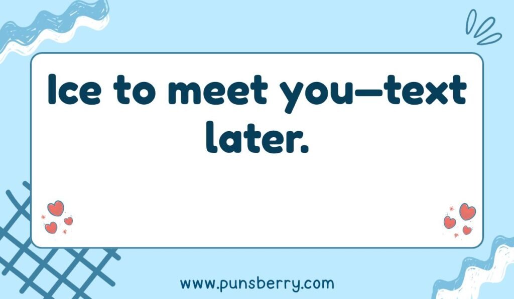 "Ice pun greeting: Ice to meet you—text later."