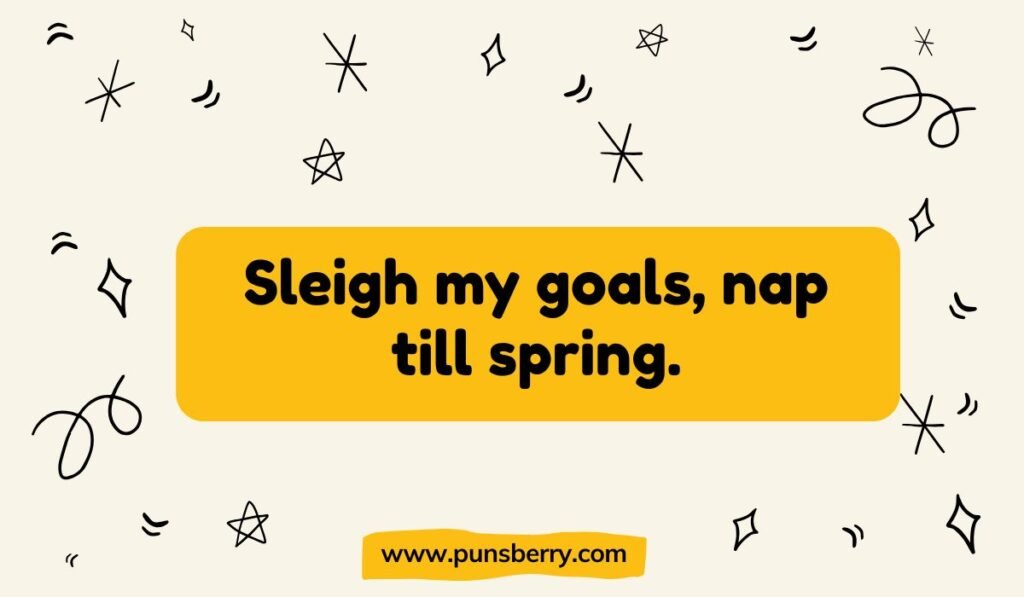 "Sleigh pun about goals: Sleigh my goals, nap till spring."